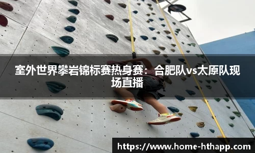 室外世界攀岩锦标赛热身赛：合肥队vs太原队现场直播
